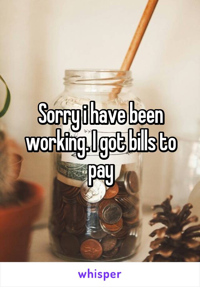 Sorry i have been working. I got bills to pay