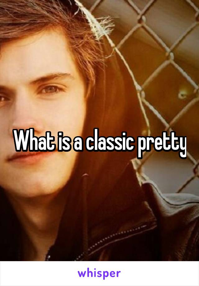 What is a classic pretty