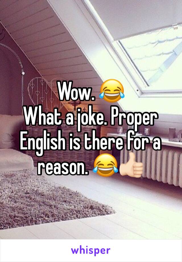 Wow. 😂
What a joke. Proper English is there for a reason. 😂👍🏻
