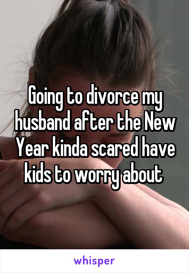 Going to divorce my husband after the New Year kinda scared have kids to worry about 