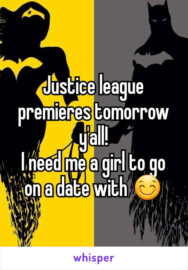 Justice league premieres tomorrow y'all!
I need me a girl to go on a date with 😊
