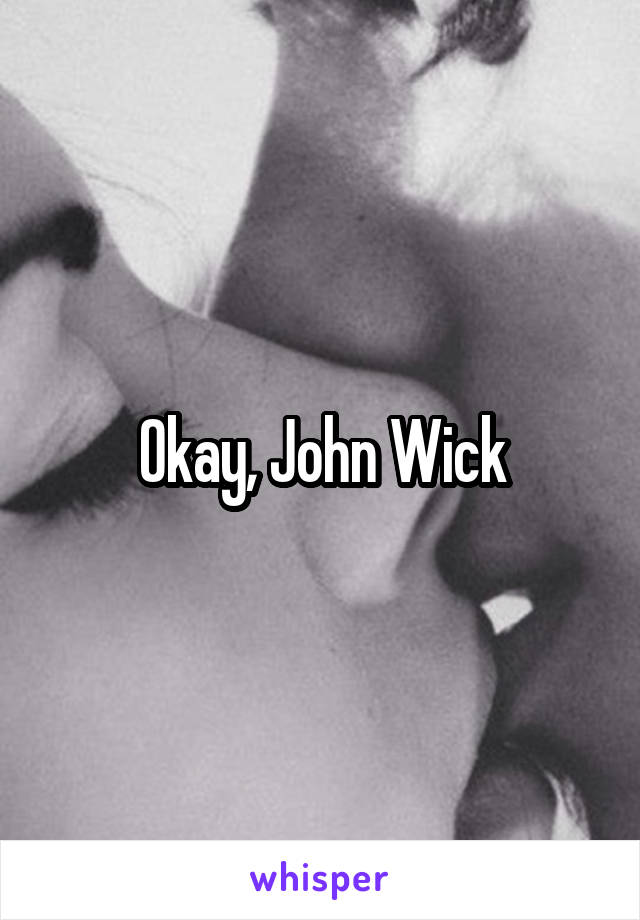 Okay, John Wick
