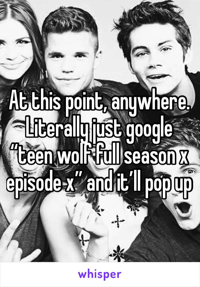 At this point, anywhere. 
Literally just google “teen wolf full season x episode x” and it’ll pop up 