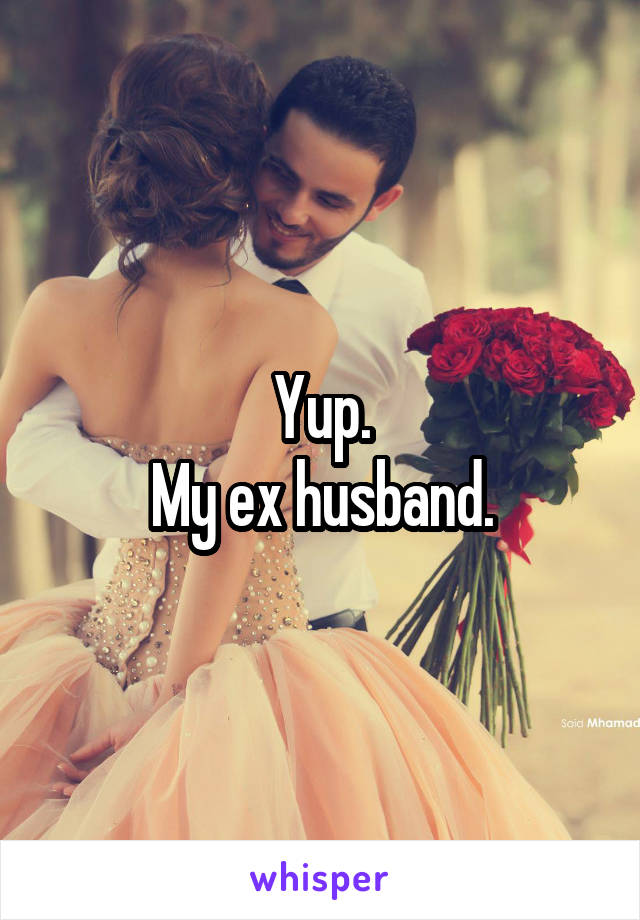 Yup.
My ex husband.