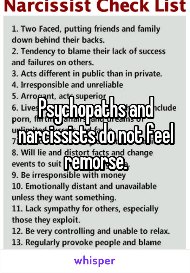Psychopaths and narcissists do not feel remorse.