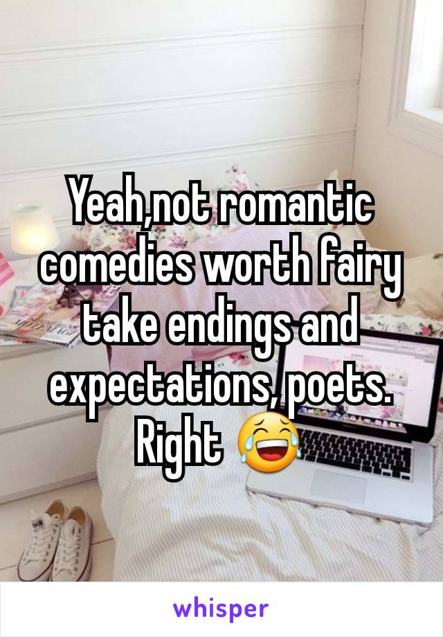 Yeah,not romantic comedies worth fairy take endings and expectations, poets. Right 😂