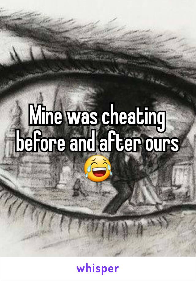 Mine was cheating before and after ours😂
