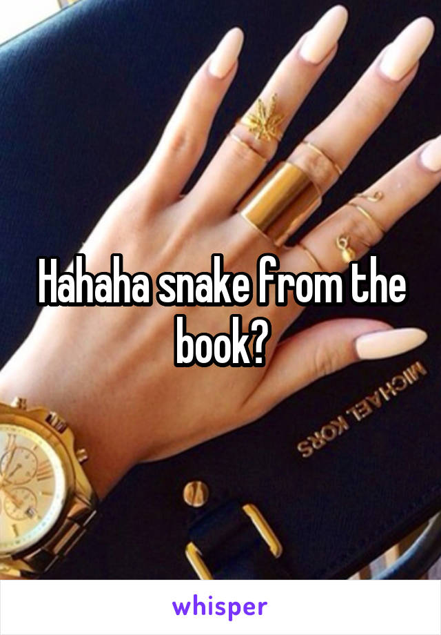 Hahaha snake from the book?