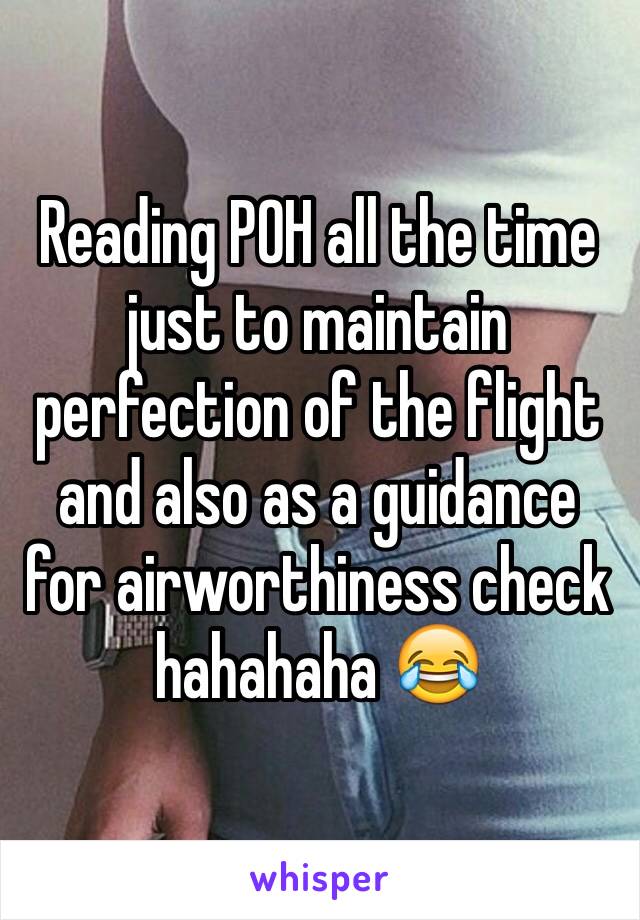 Reading POH all the time just to maintain perfection of the flight and also as a guidance for airworthiness check hahahaha 😂