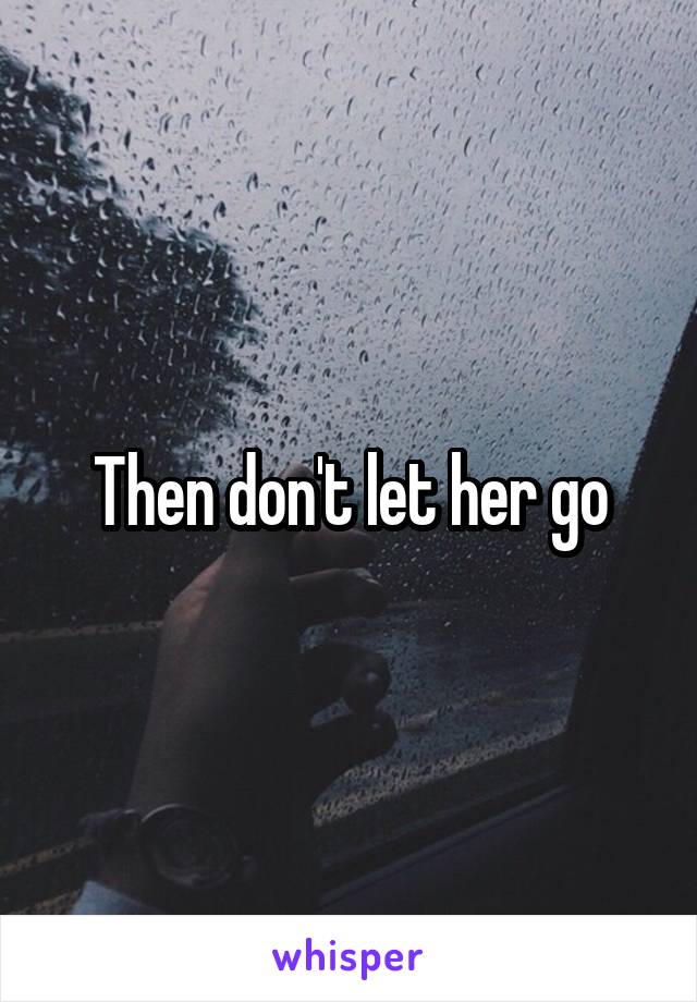Then don't let her go