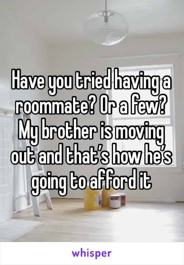 Have you tried having a roommate? Or a few? My brother is moving out and that’s how he’s going to afford it 