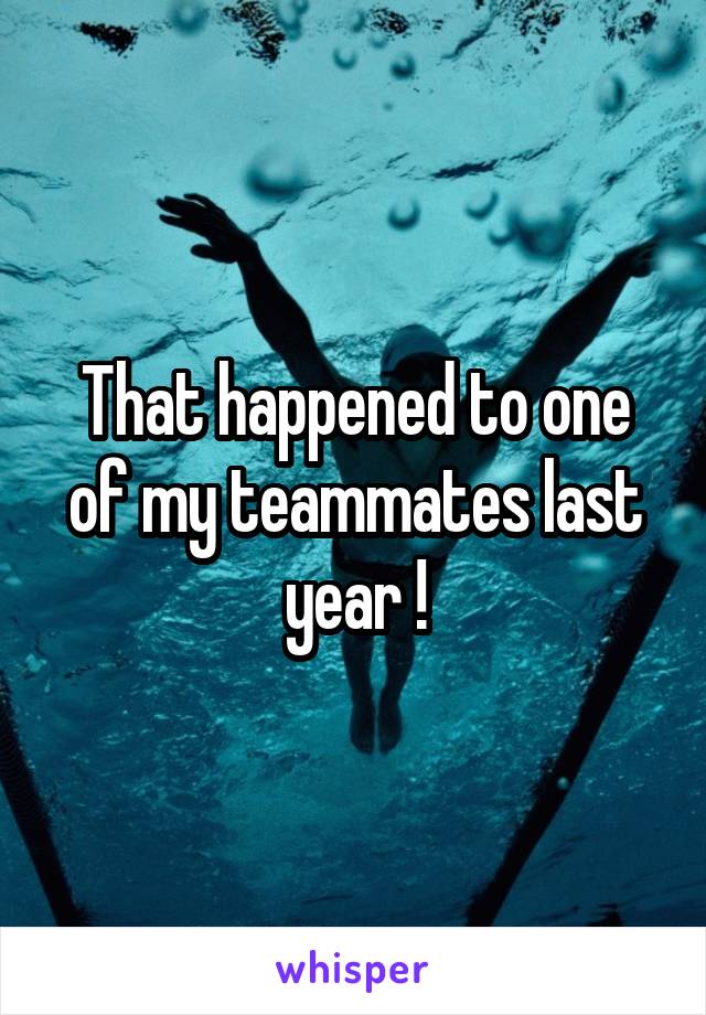 That happened to one of my teammates last year !