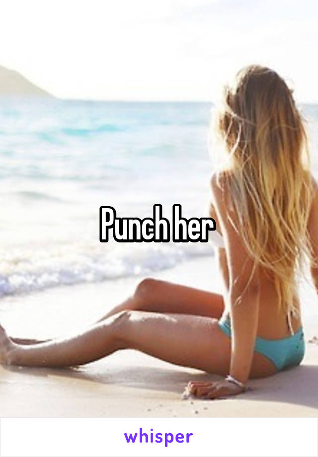 Punch her 
