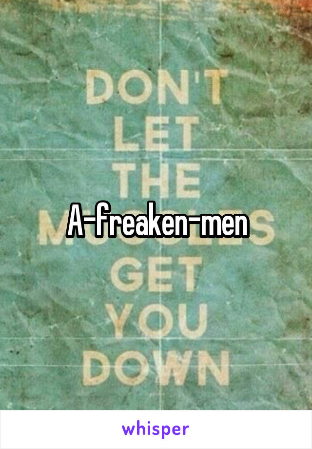 A-freaken-men
