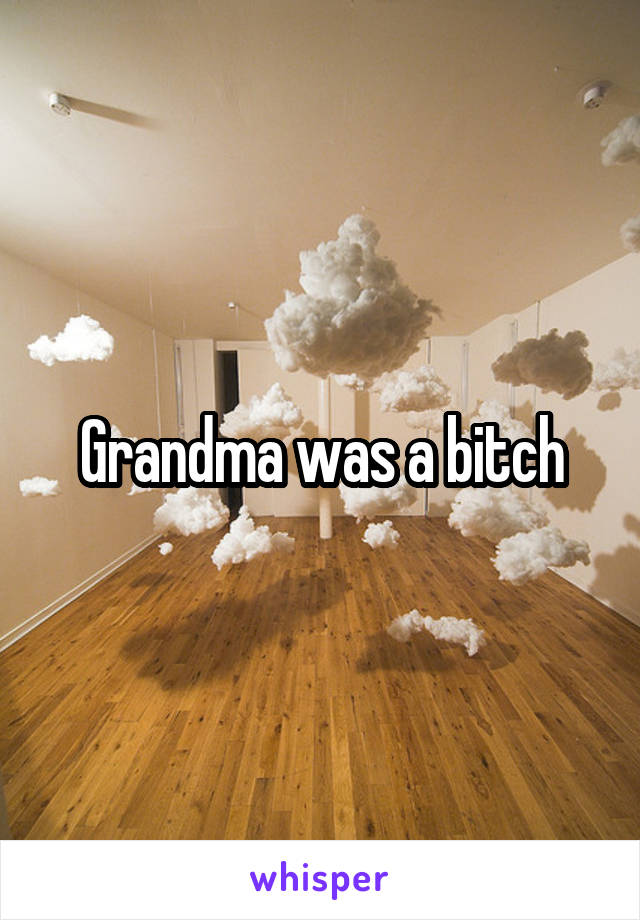 Grandma was a bitch
