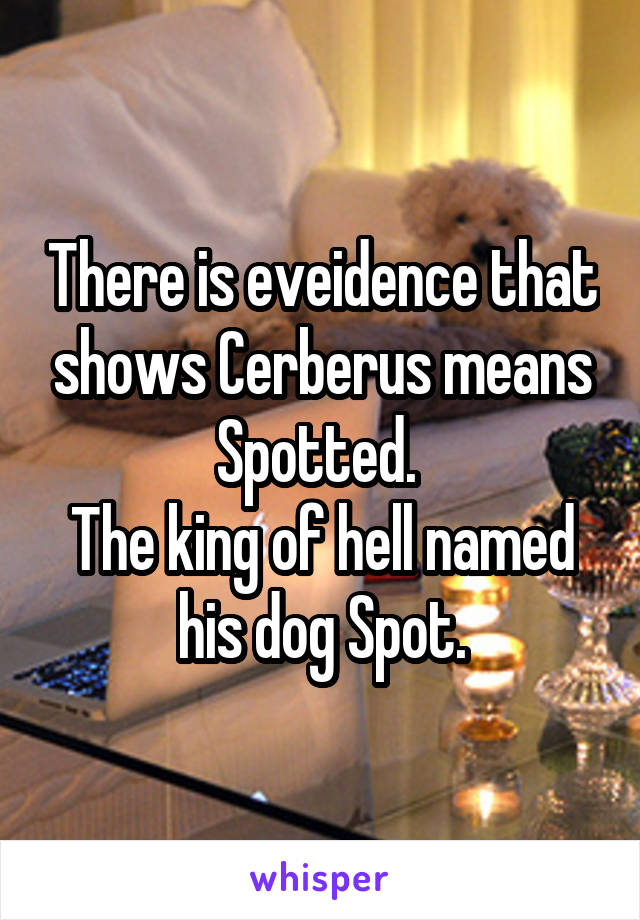 There is eveidence that shows Cerberus means Spotted. 
The king of hell named his dog Spot.