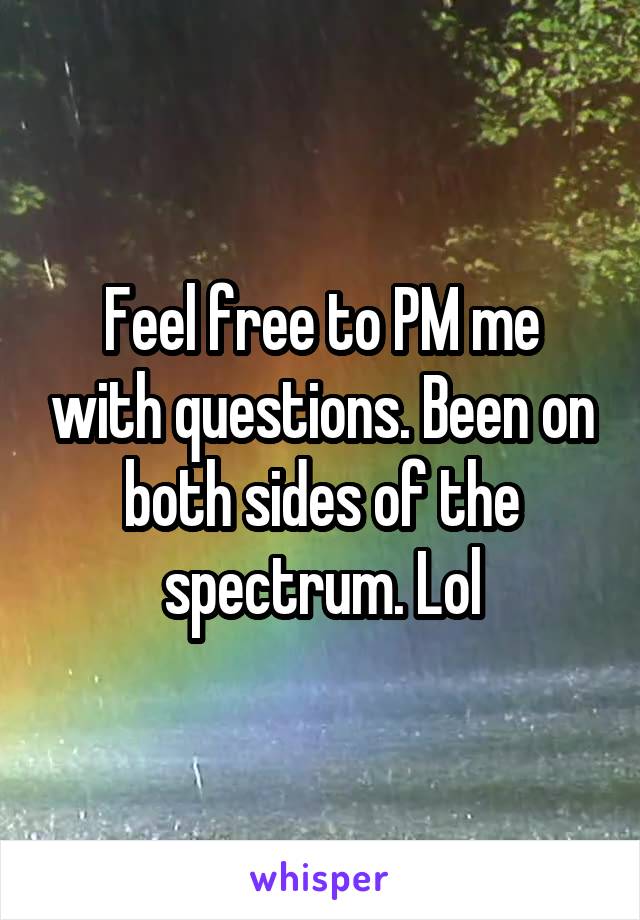 Feel free to PM me with questions. Been on both sides of the spectrum. Lol
