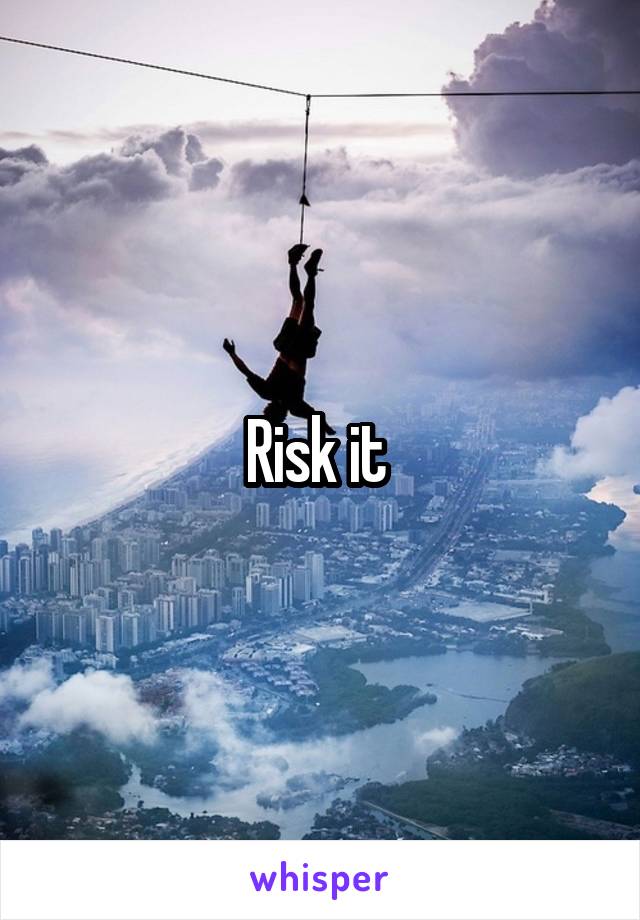 Risk it 