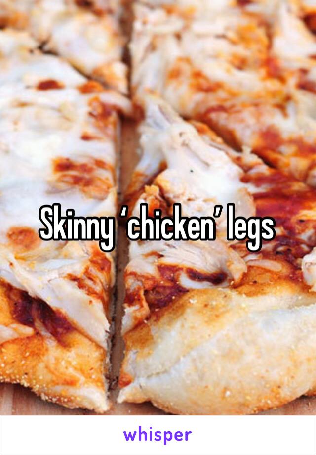 Skinny ‘chicken’ legs