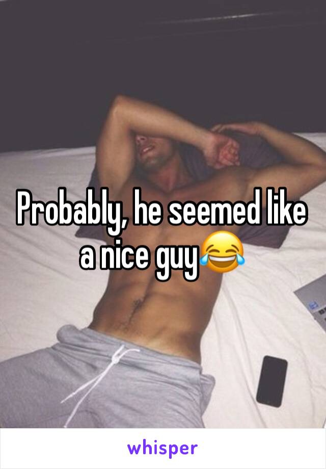 Probably, he seemed like a nice guy😂