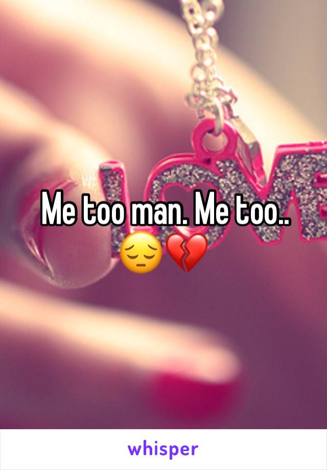  Me too man. Me too.. 😔💔