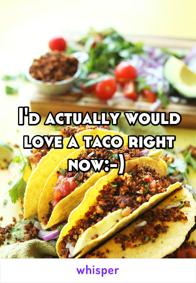 I'd actually would love a taco right now:-) 