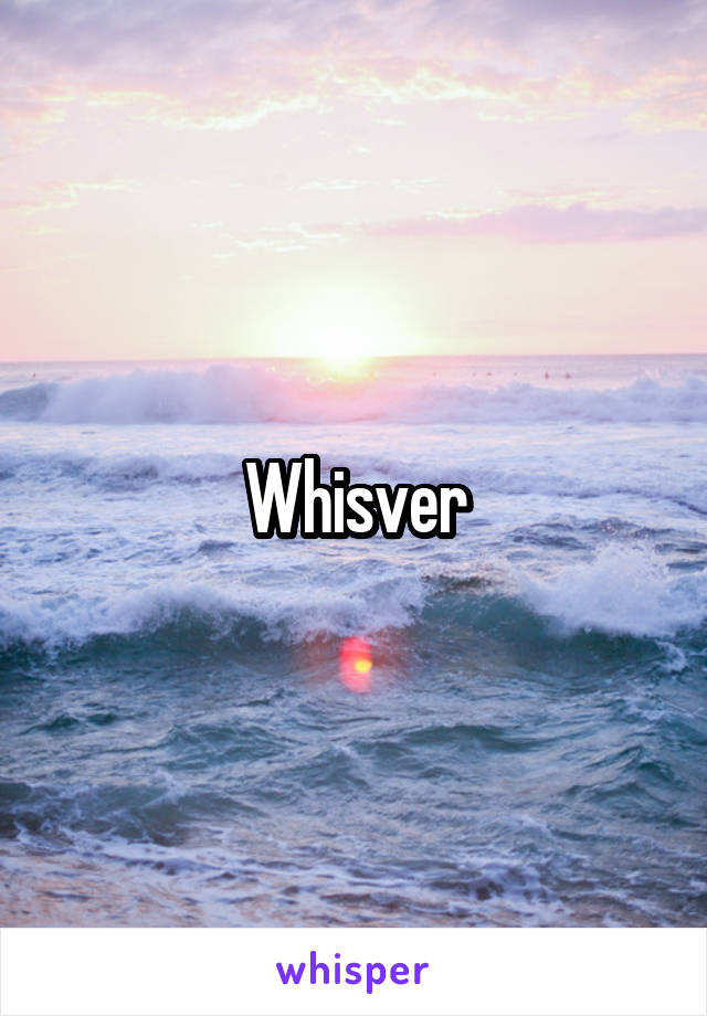 Whisver