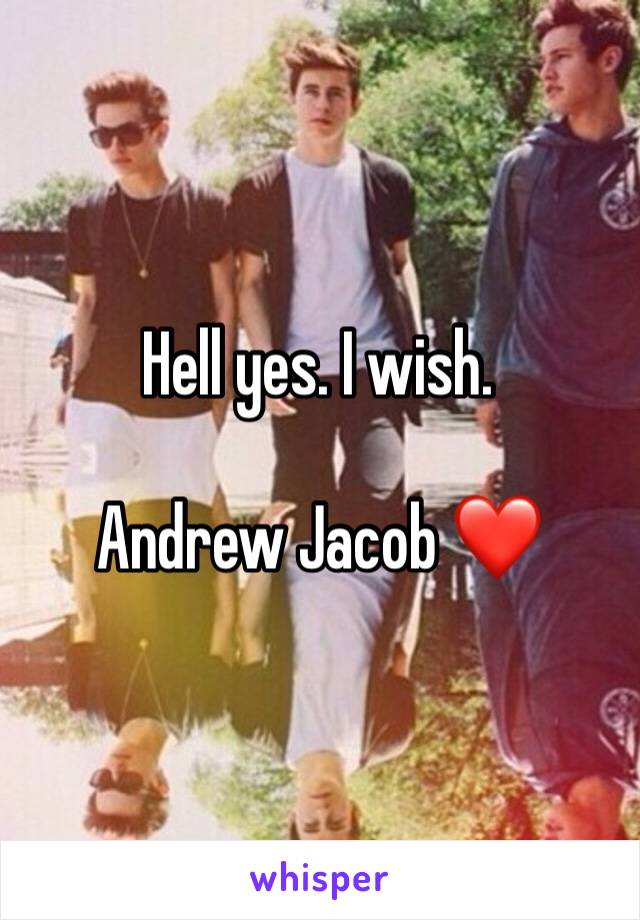 Hell yes. I wish. 

Andrew Jacob ❤️