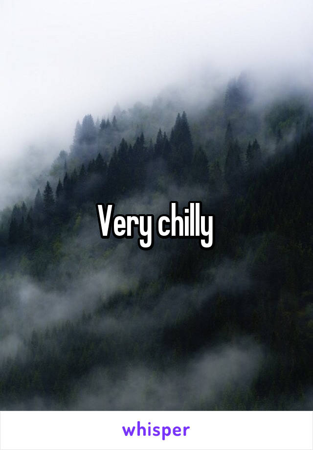 Very chilly 