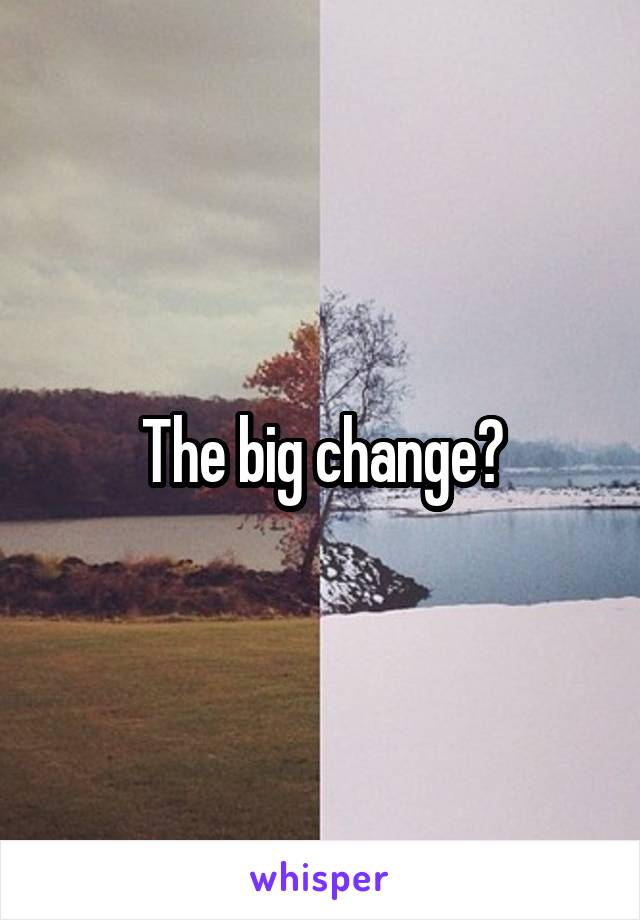 The big change?
