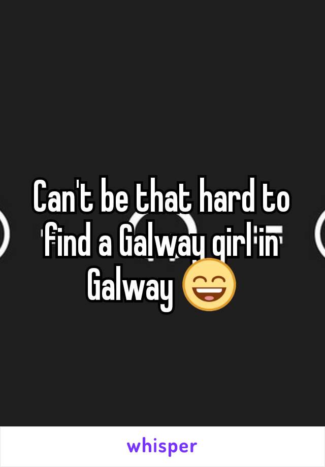 Can't be that hard to find a Galway girl in Galway 😄