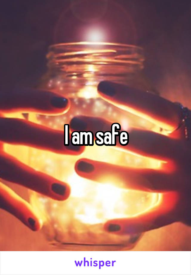 I am safe
