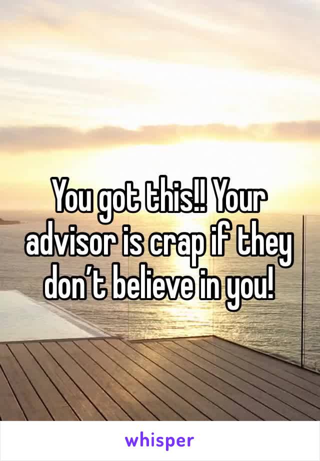 You got this!! Your advisor is crap if they don’t believe in you! 