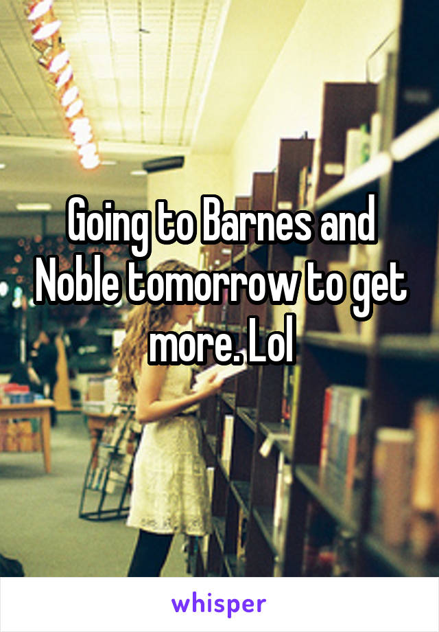 Going to Barnes and Noble tomorrow to get more. Lol
