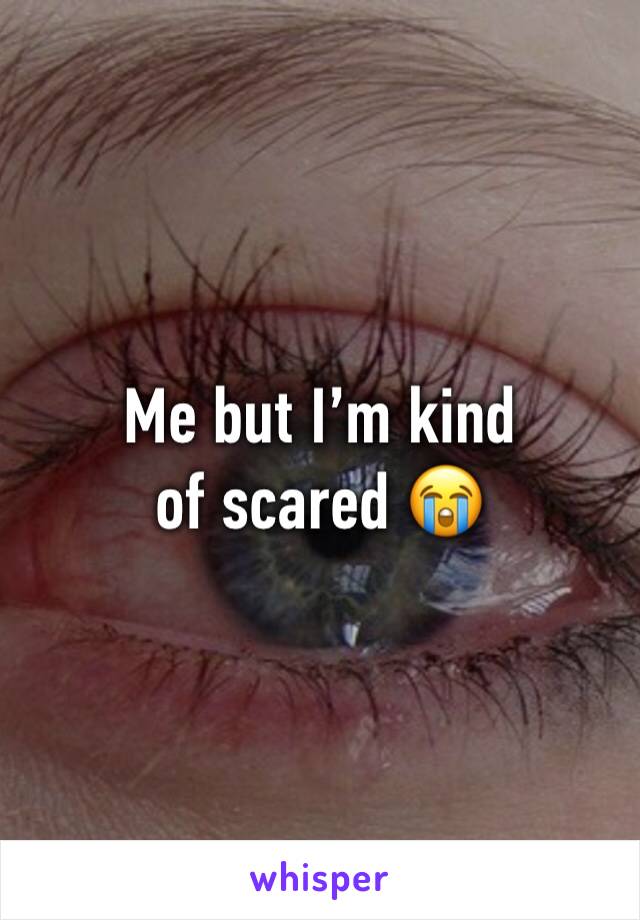 Me but I’m kind of scared 😭