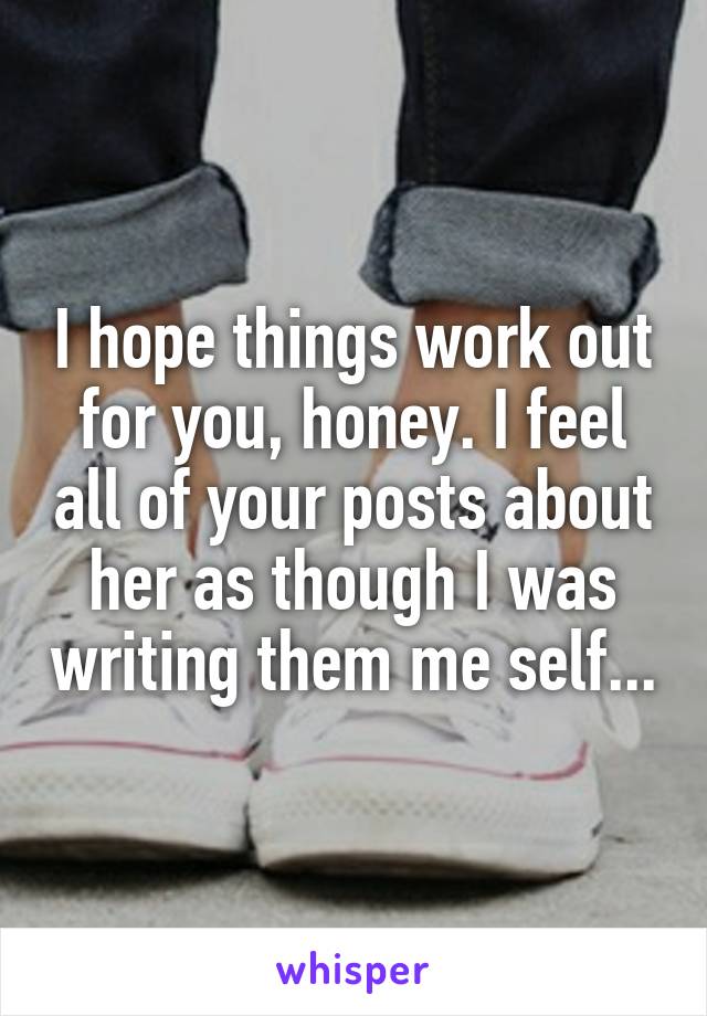 I hope things work out for you, honey. I feel all of your posts about her as though I was writing them me self...