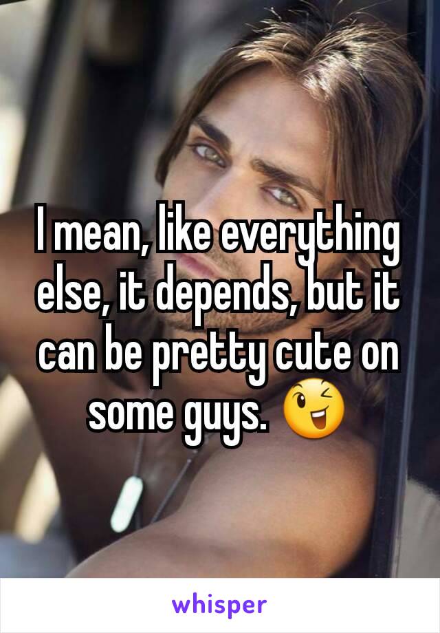 I mean, like everything else, it depends, but it can be pretty cute on some guys. 😉