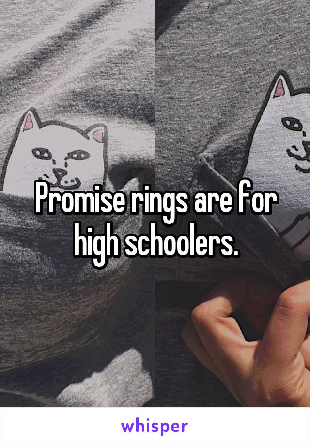 Promise rings are for high schoolers.