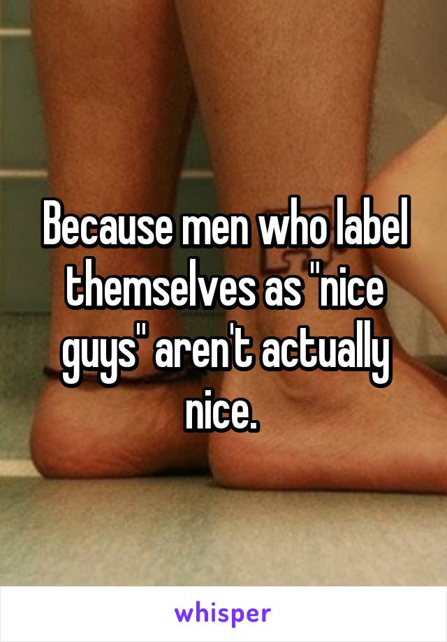 Because men who label themselves as "nice guys" aren't actually nice. 