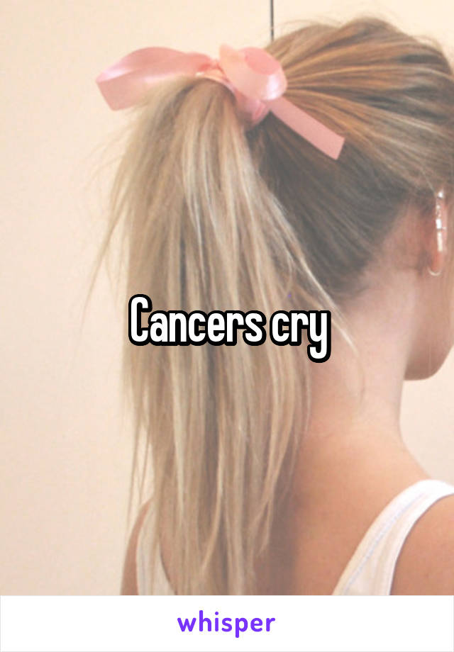 Cancers cry