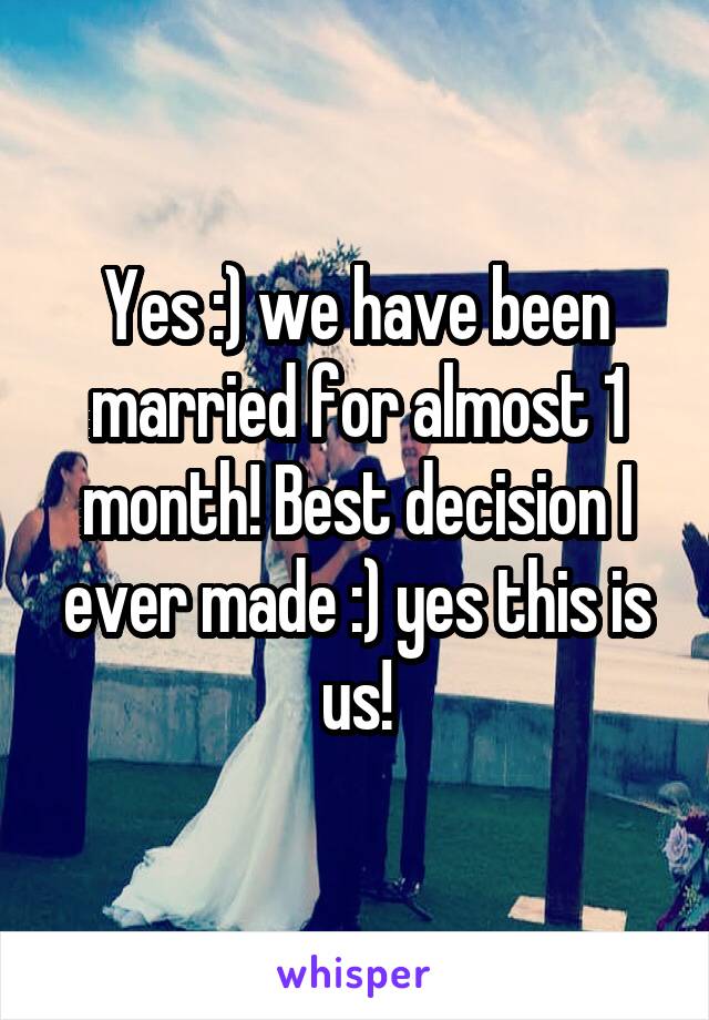 Yes :) we have been married for almost 1 month! Best decision I ever made :) yes this is us!