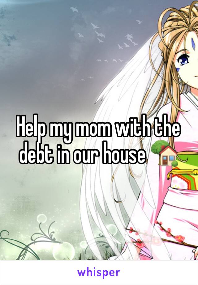 Help my mom with the debt in our house 🏡 