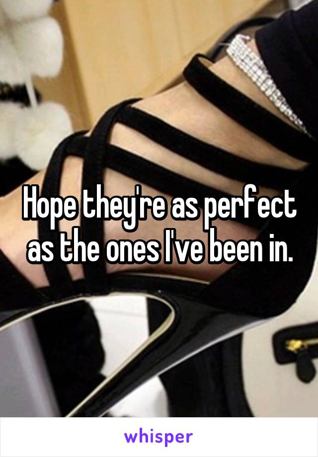 Hope they're as perfect as the ones I've been in.