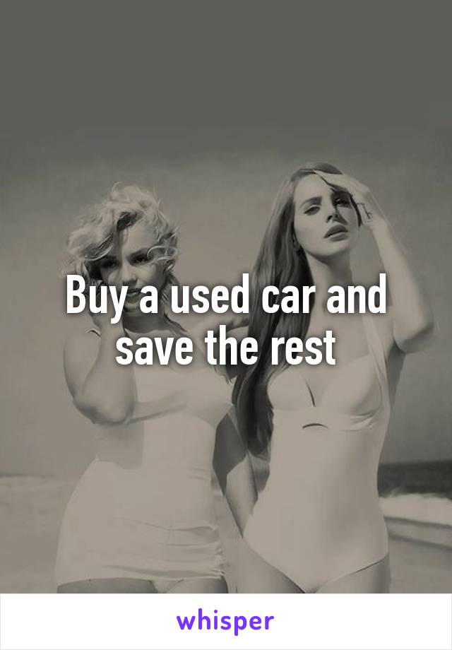 Buy a used car and save the rest