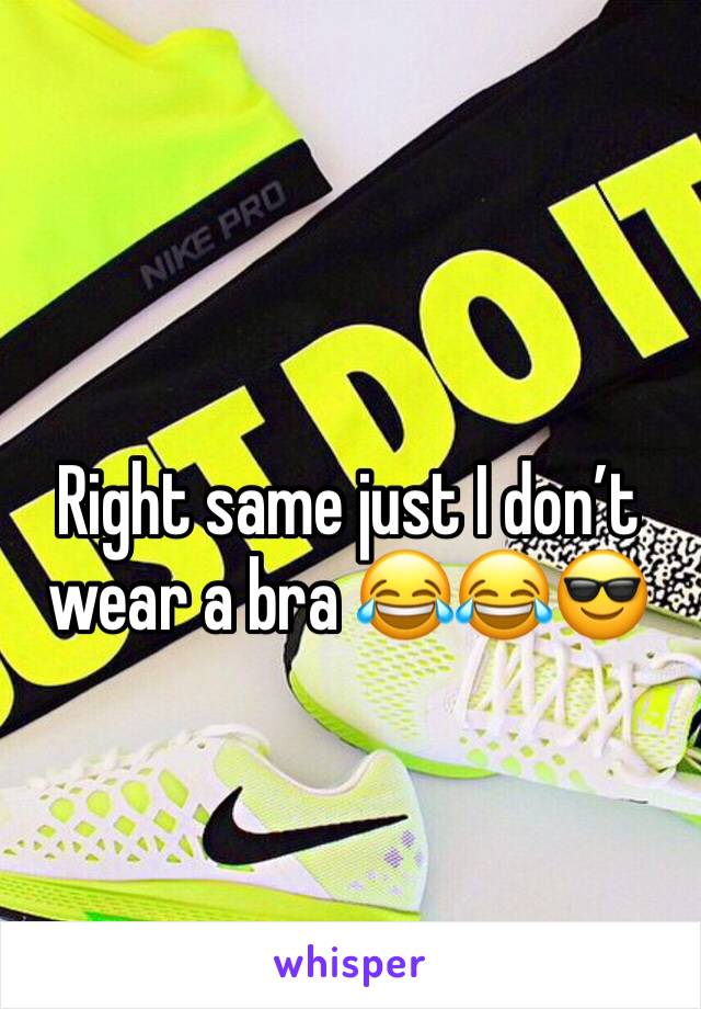 Right same just I don’t wear a bra 😂😂😎