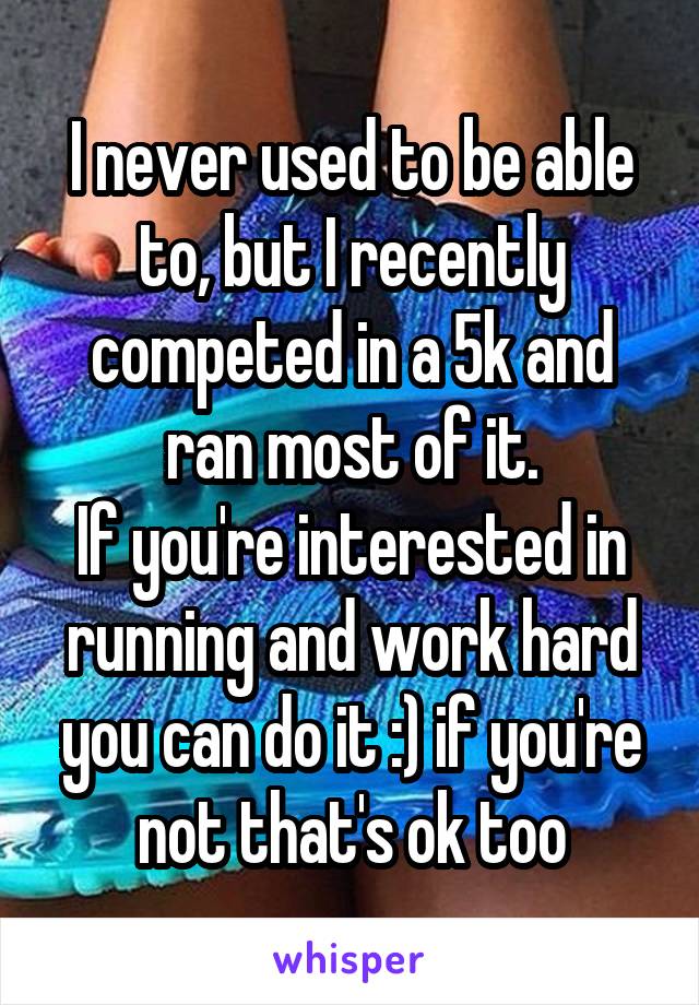 I never used to be able to, but I recently competed in a 5k and ran most of it.
If you're interested in running and work hard you can do it :) if you're not that's ok too