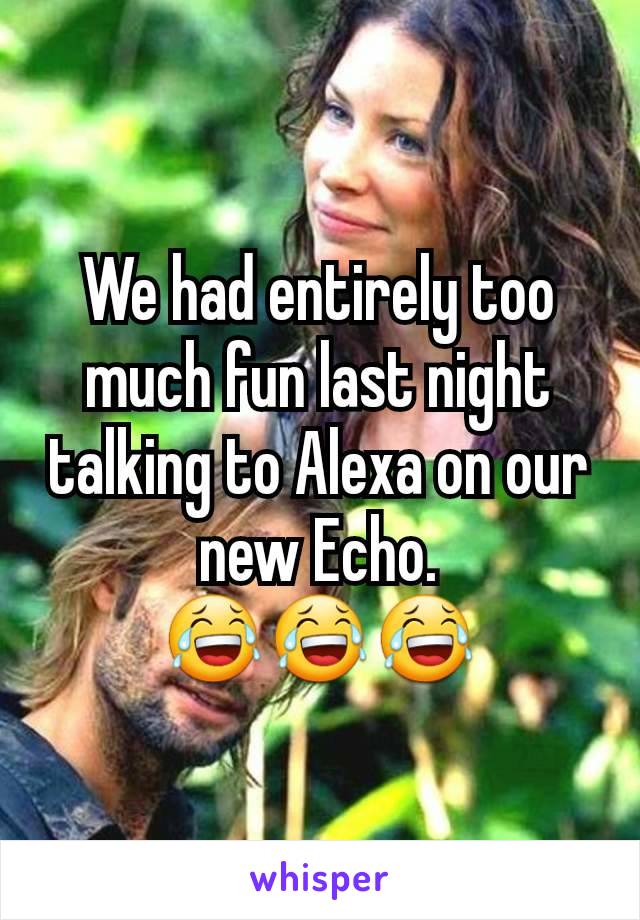 We had entirely too much fun last night talking to Alexa on our new Echo.
😂😂😂