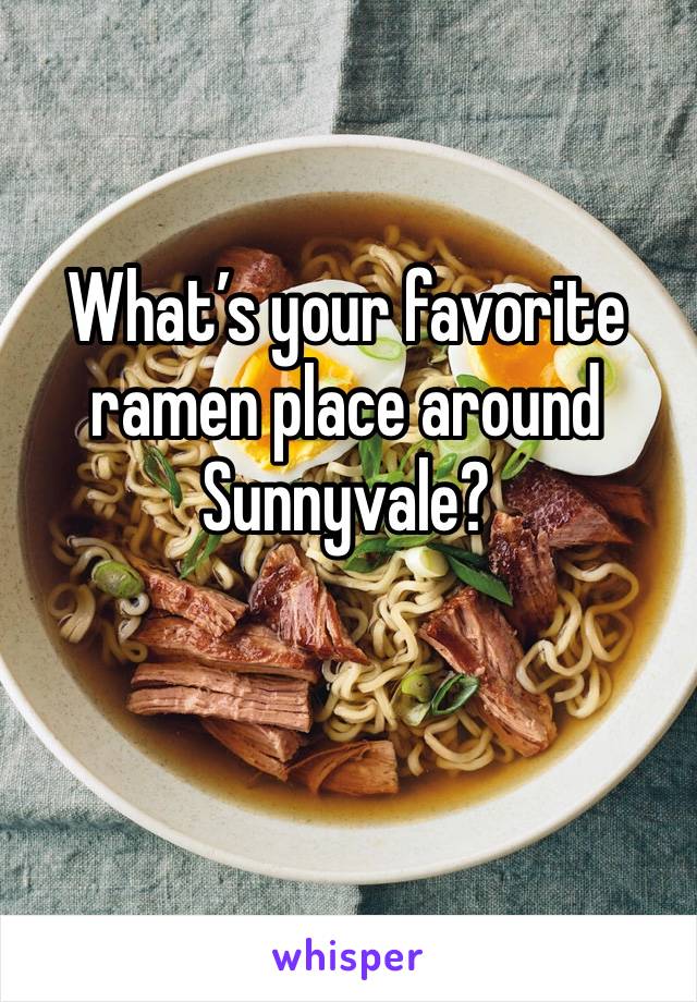 What’s your favorite ramen place around Sunnyvale?