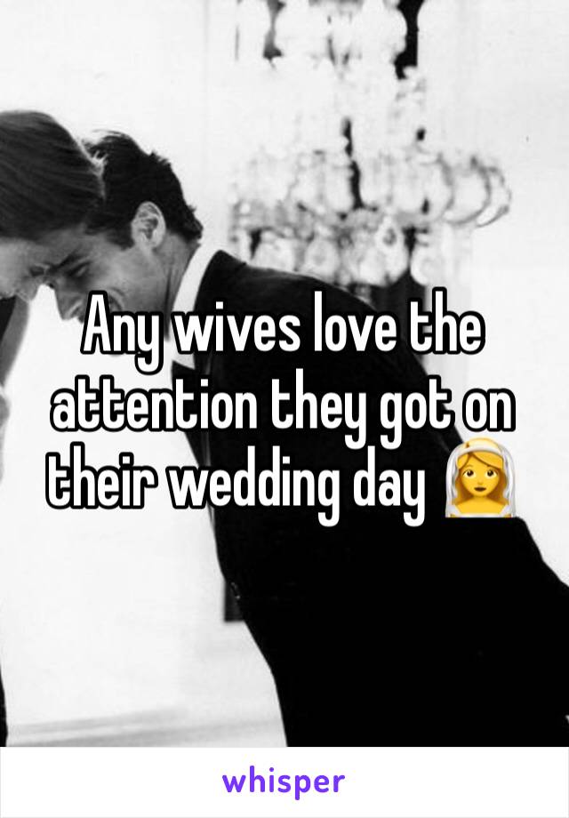 Any wives love the attention they got on their wedding day 👰 