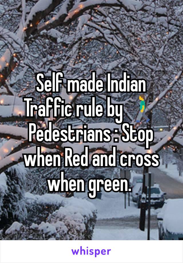 Self made Indian Traffic rule by 🚶 Pedestrians : Stop when Red and cross when green. 
